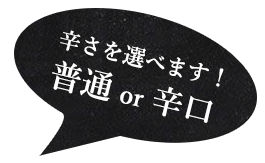 辛さを選べます！普通 or 辛口